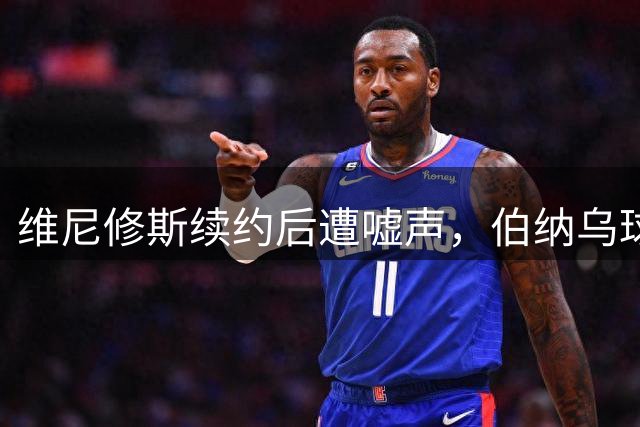 维尼修斯续约后遭嘘声，伯纳乌球迷期待应有度